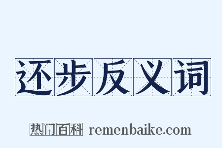 还步反义词是什么意思的图片